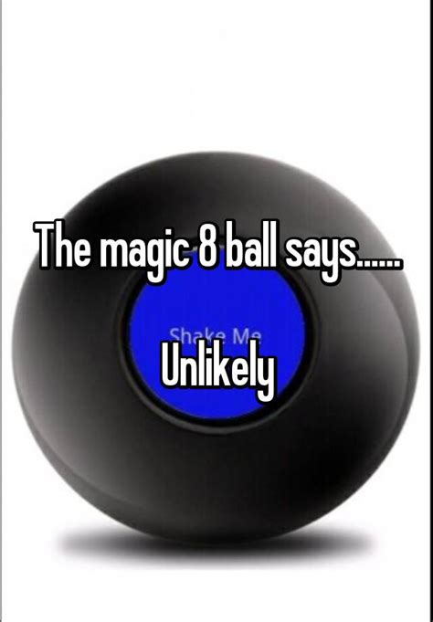 The Magic 8 ball predicts an unlikely outcome